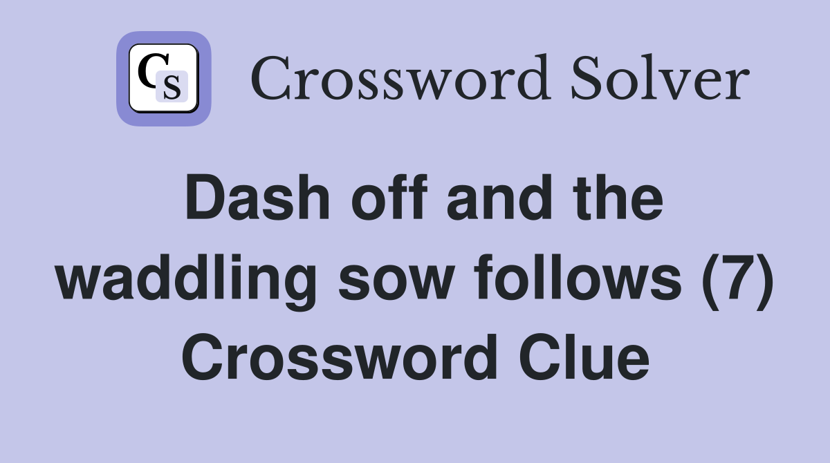 Dash off and the waddling sow follows (7) Crossword Clue Answers